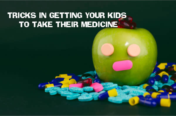 TRICKS IN GETTING YOUR KIDS TO TAKE THEIR MEDICINE